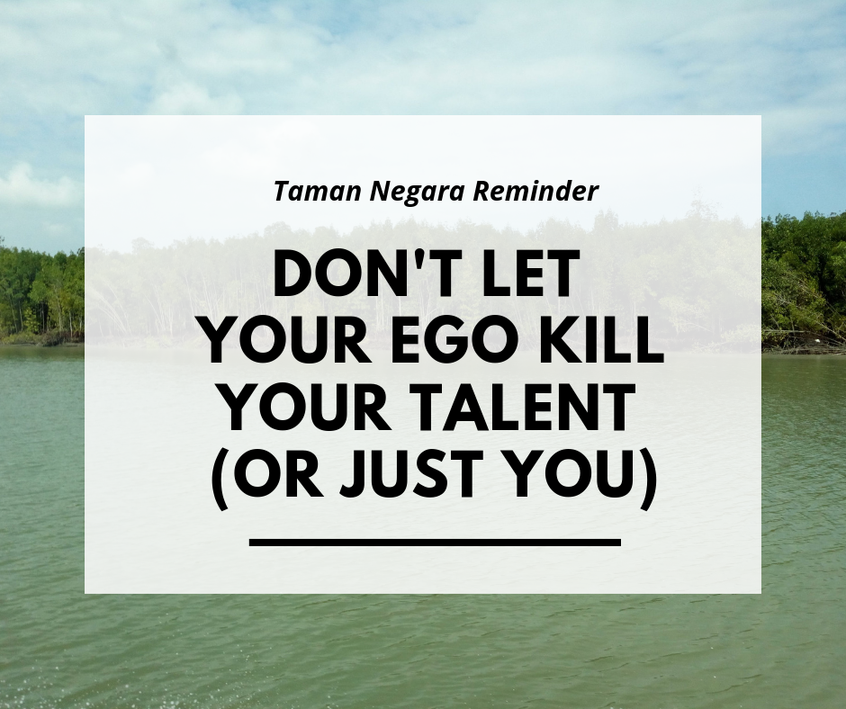 Jungle Reminder : Don't Let your ego kill you talent.
